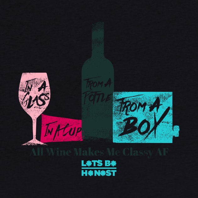 All Wine Makes Me Classy AF by letsbehonest